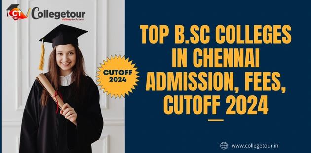 Top B.Sc colleges in Chennai Admission, Fees, cutoff 2024